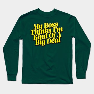 My Boss Thinks I'm Kind Of A Big Deal Long Sleeve T-Shirt